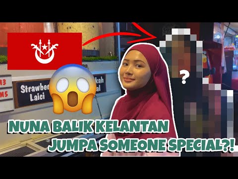 NUNA BALIK KELANTAN JUMPA SOMEONE SPECIAL??!!