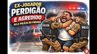 Ex-jogador Perdigão é agredido pela polícia do Paraná