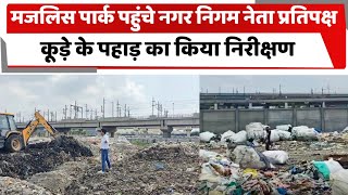 मजलिस पार्क पहुंचे नगर निगम नेता प्रतिपक्ष, कूड़े के पहाड़ का किया निरीक्षण  | MAJLISH PARK | DELHI