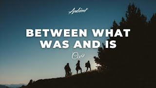 Cix9 - Between what was and is [ambient downtempo relaxing]