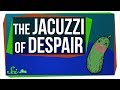 Exploring the Jacuzzi of Despair