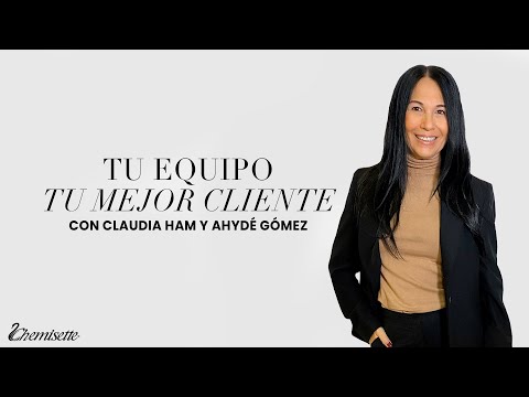 Tu equipo, tu mejor cliente | Claudia Ham y Ahydé Gómez | Chemisette