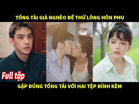 Tổng tài giả nghèo để thử lòng hôn phu gặp đúng tổng tài với hai tệp đính kèm