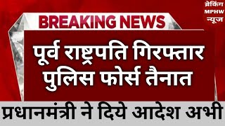 पूर्व राष्ट्रपति गिरफ्तार आई बड़ी खबर । president arrest । prime minister 