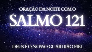 Oração da Noite com o Salmo 121 - Deus é o nosso guardião fiel