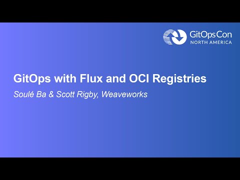 GitOps with Flux and OCI Registries - Soulé Ba & Scott Rigby, Weaveworks