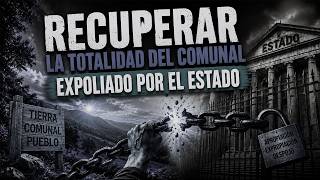 Recuperar la totalidad del Comunal expoliado por el Estado