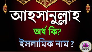 আহসানুল্লাহ নামের অর্থ কি, আহসানুল্লাহ আরবি বাংলা অর্থ ? Ahsanullah Name Meaning Islam in Bengali.