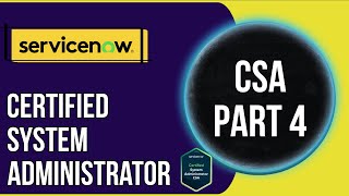 CSA Preparation Playlist Part 4 | ServiceNow Certified System Administrator Exam Guide 2025