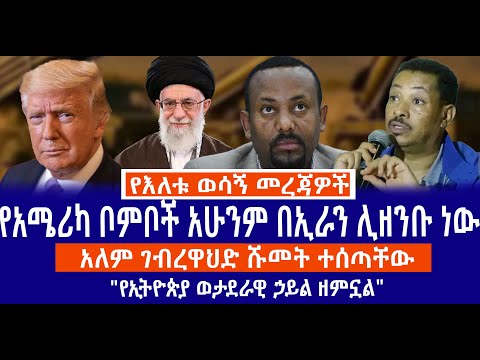 የአሜሪካ ቦምቦች አሁንም በኢራን ሊዘንቡ ነው//አለም ገብረዋህድ ሹመት ተሰጣቸው"//የኢትዮጵያ ወታደራዊ ኃይል ዘምኗል"
