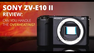 Sony ZV-E10 II: Can You Handle the Overheating?