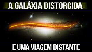A Galáxia Distorcida e uma Viagem Distante