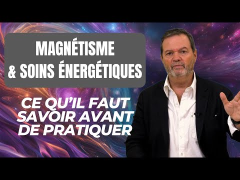 Magnetisme et soins energetiques : ce qu'il faut savoir avant de pratiquer!