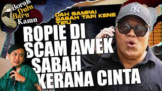 ROPIE, KENE SCAM DENGAN AWEK SABAH PASTU FLY KE SABAH TAPI AWEK TU TAKDAK  | BORAK DULU BARU KAMU S3