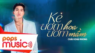 Kẻ Ươm Hoa Ươm Mầm - Châu Khải Phong | Sáng tác: Trương Khải Minh (Lyrics Video)