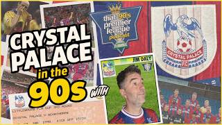 Glad All Over! Crystal Palace in the 90s | ft. Jim Daly