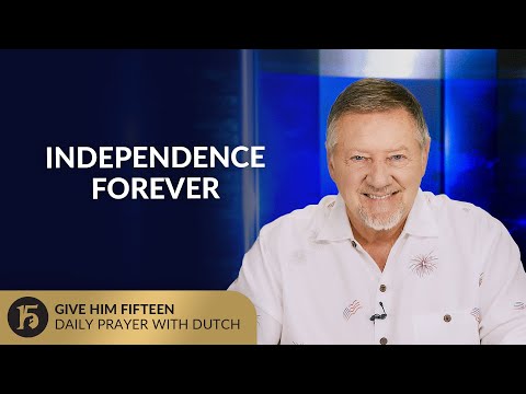 Independence Forever | Give Him 15: Daily Prayer with Dutch | July 4, 2025