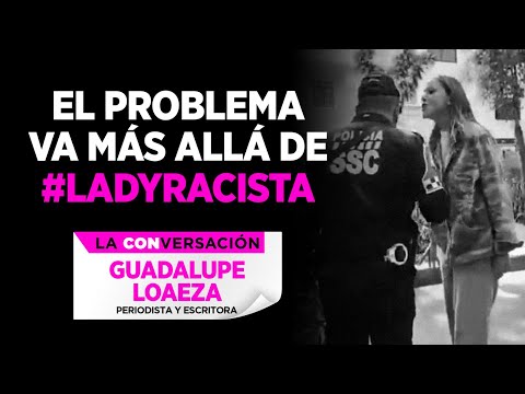 El problema va más allá de #LadyRacista | La Conversación con Guadalupe Loaeza