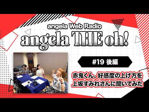 angela THE oh！【#19 後編】赤鬼くん、好感度の上げ方を上坂すみれさんに聞いてみた！
