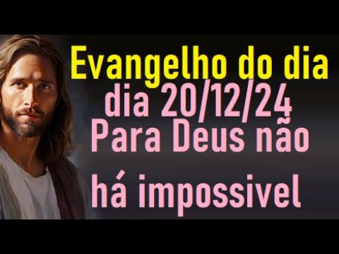 Evangelho do dia 20/12/24- Para Deus não há impossivel