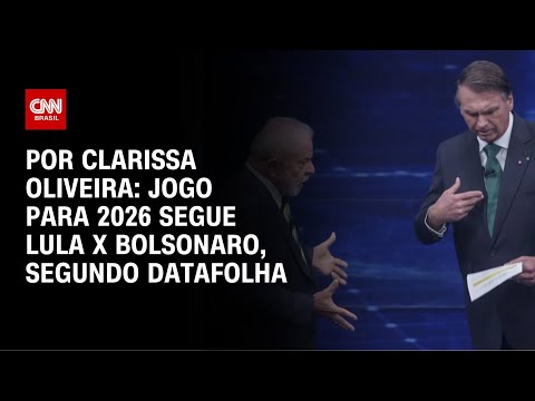 ​Análise: Jogo para 2026 segue Lula x Bolsonaro, segundo Datafolha | LIVE CNN