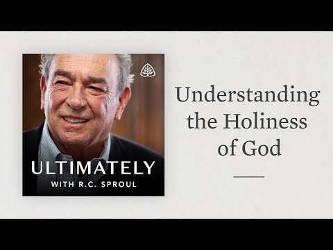 Understanding the Holiness of God: Ultimately with R.C. Sproul