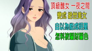 頂級醜女一夜之間，變成絕世美女，自以爲能成大明星，怎料被騙財騙色，成發泄工具！