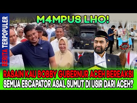 MAMPUS LHO…!! RASAIN KAU BOBBY GUBERNUR ACEH BEREAKSI, SEMUA ESCAPATOR ASAL SUMUT DI USIR DARI ACEH!