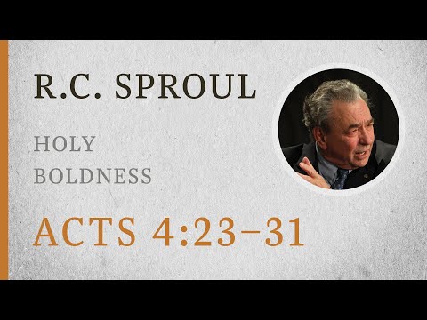 Holy Boldness (Acts 4:23–31) — A Sermon by R.C. Sproul