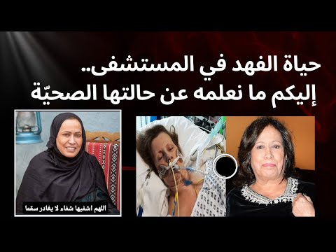 حياة الفهد في المستشفى.. إليكم ما نعلمه عن حالتها الصحيّة