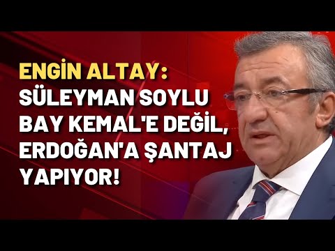 Engin Altay: Süleyman Soylu, Erdoğan'a şantaj yapıyor!