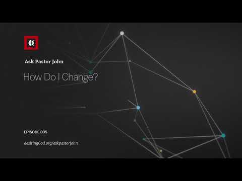 How Do I Change? // Ask Pastor John