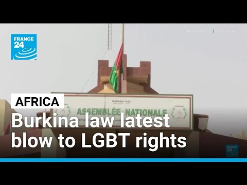 Burkina Faso parliament passes anti-gay law in latest blow to LGBTQ rights in Africa • FRANCE 24