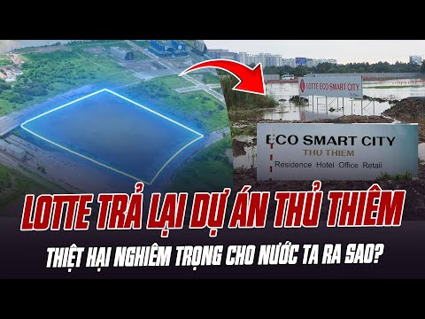 LOTTE TRẢ LẠI DỰ ÁN THỦ THIÊM HƠN 20000 TỶ GÂY THIỆT HẠI NGHIÊM TRỌNG CHO NƯỚC TA RA SAO?