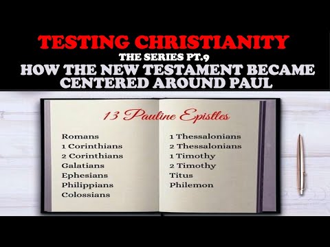 TESTING CHRISTIANITY (PT. 9) HOW THE NEW TESTAMENT BECAME CENTERED AROUND PAUL