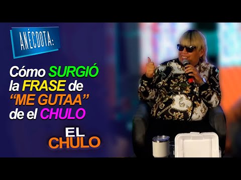 El Chulo | ANÉCDOTA: Cómo SURGIÓ la FRASE de ME GUTAA de el CHULO