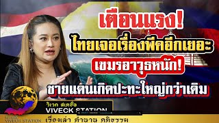 เตือนแรง! ไทยยังเจอเรื่องพีคอีกเยอะ ฝั่งเขมรอาวุธหนัก ระวังชายแดนเกิดปะทะครั้งใหญ่กว่าเดิม