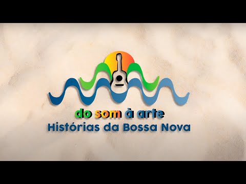 Do Som à Arte | Ep-01 | Histórias da Bossa Nova