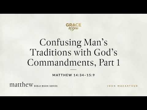 Confusing Man's Traditions with God's Commandments, Part 1 (Matthew 14:34–15:9) [Audio Only]