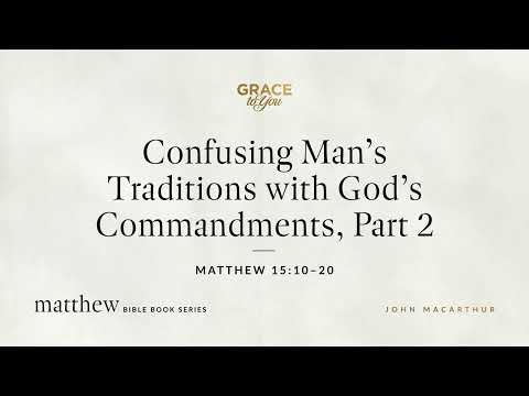 Confusing Man's Traditions with God's Commandments, Part 2 (Matthew 15:10–15:20) [Audio Only]