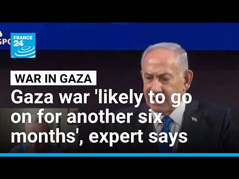 Gaza war 'likely to go on for another six months', expert says • FRANCE 24 English