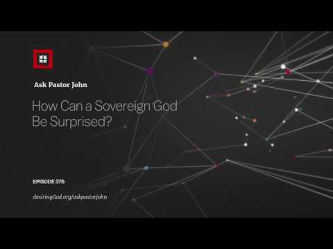 How Can a Sovereign God Be Surprised? // Ask Pastor John