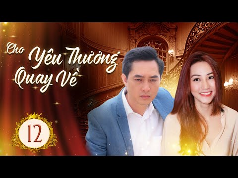 CHO YÊU THƯƠNG QUAY VỀ - TẬP 12 | Ngân Khánh, Khương Thịnh | Phim Tâm Lý Tình Cảm Việt Nam 2024