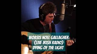 #oasis Noel Gallagher (Live Irish Radio) Dying of the Light - Acoustic