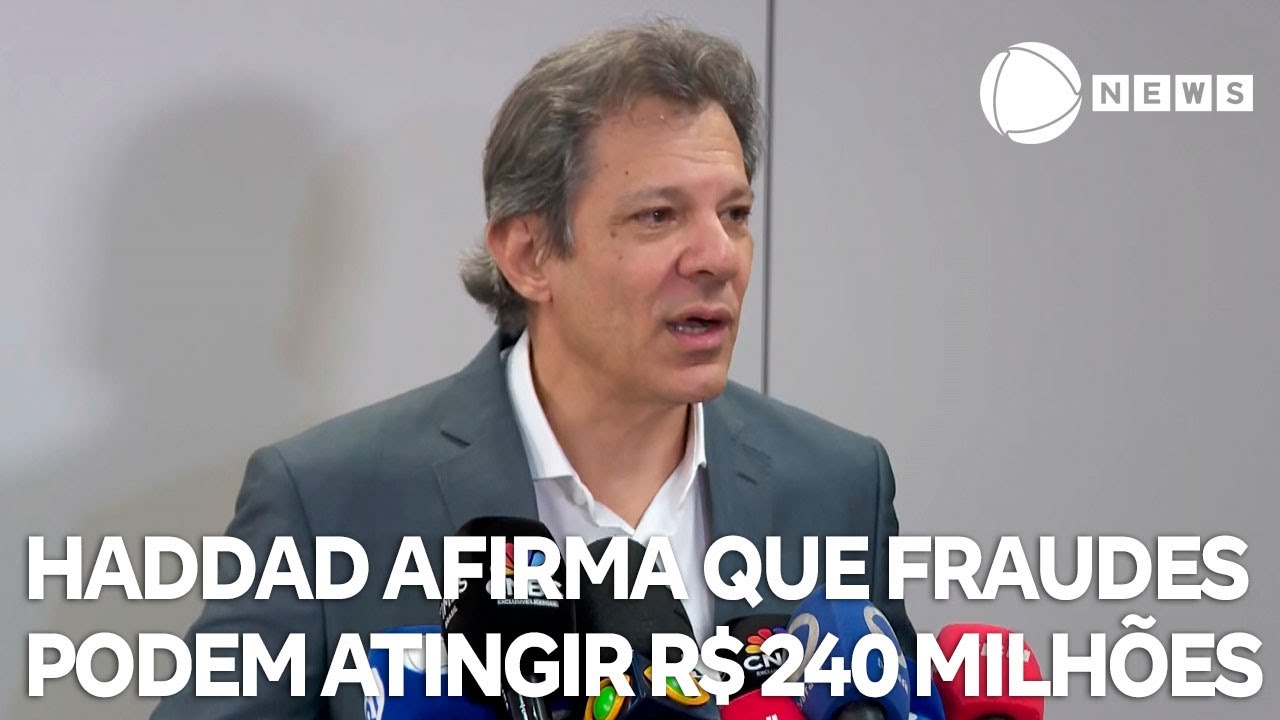 Haddad afirma que fraudes podem atingir R$ 240 milhões