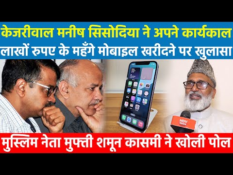 केजरीवाल सिसोदिया ने अपने कार्यकाल लाखों के महँगे मोबाइल खरीदने पर खुलासा! मुस्लिम नेता ने क्या कहा