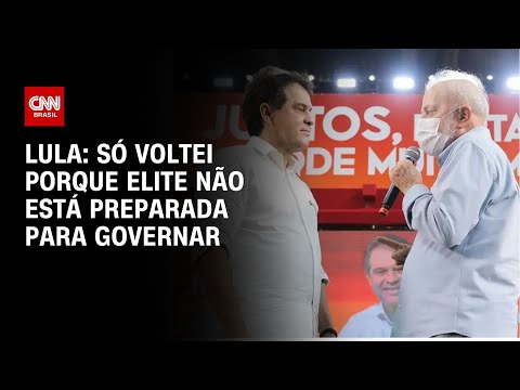 Lula: Só voltei porque elite não está preparada para governar | AGORA CNN