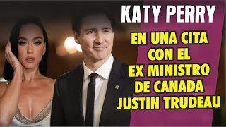 Katy Perry  y ex primer ministro de Canada Justin Trudeau en una cita