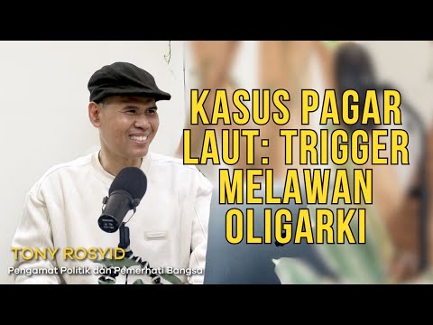 Tony Rosyid || Kasus Pagar Laut: Trigger Melawan Oligarki