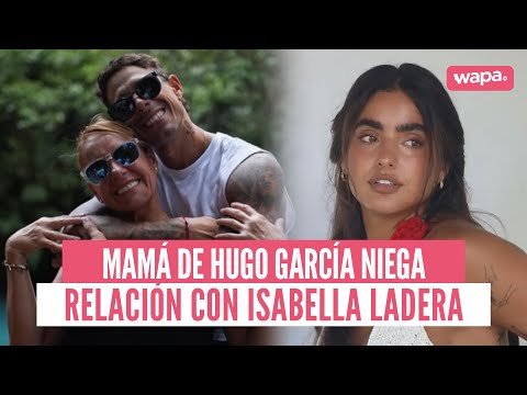 Mamá de Hugo García DESMIENTE que su hijo tenga una relación con Isabella Ladera